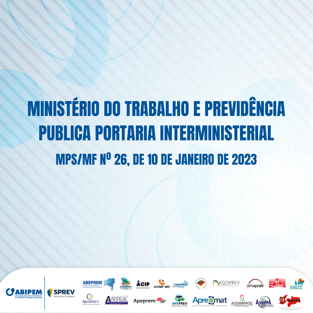 Ministério do Trabalho e Previdência publica PORTARIA INTERMINISTERIAL MPS/ MF Nº 26, DE 10 DE JANEIRO DE 2023 - ABIPEM