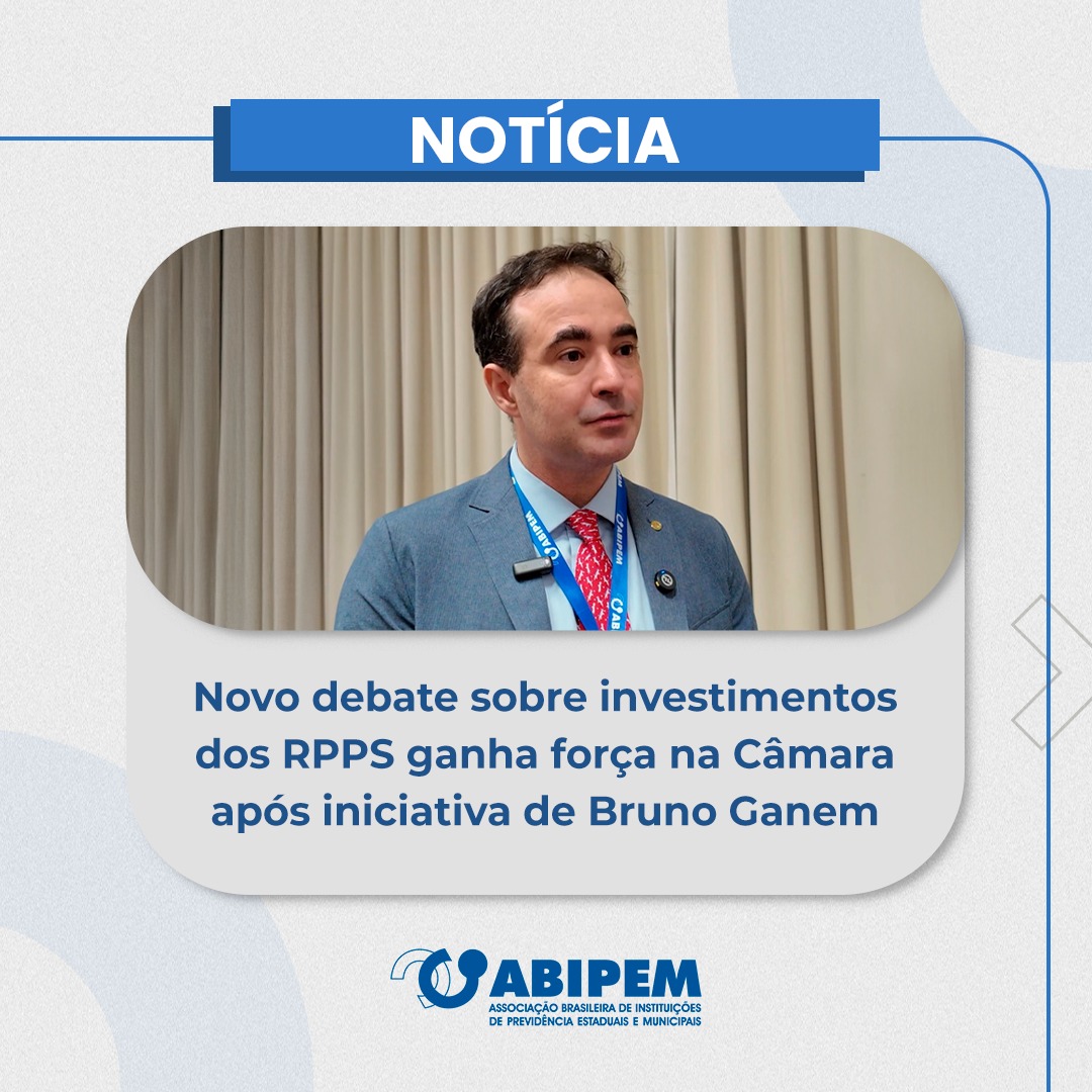 Novo debate sobre investimentos dos RPPS ganha força na Câmara após iniciativa de Bruno Ganem